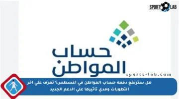 هل سترتفع دفعة حساب المواطن في أغسطس؟ تعرف على آخر التطورات ومدى تأثيرها على الدعم الجديد